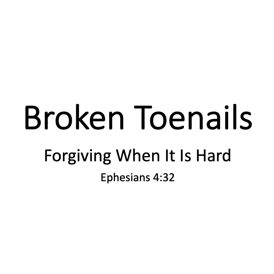 Broken Toenails (Forgiving When It Is Hard)